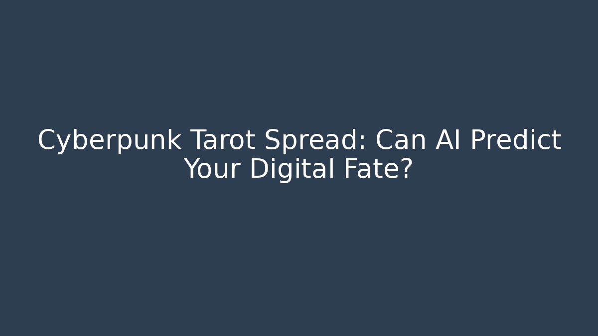 Cyberpunk Tarot Spread: Can AI Predict Your Digital Fate?