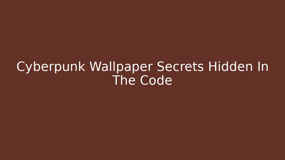 Cyberpunk Wallpaper Secrets Hidden In The Code - Vintage E-Juice