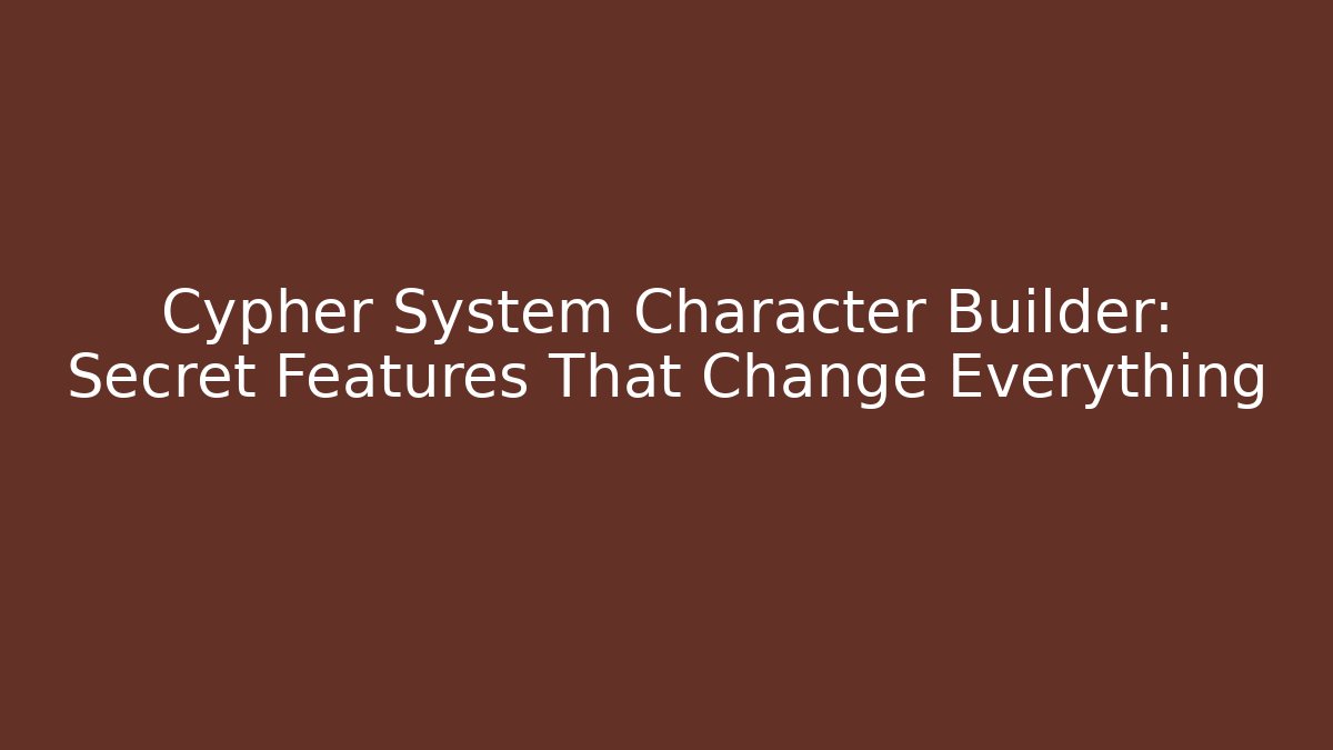 Cypher System Character Builder: Secret Features That Change Everything