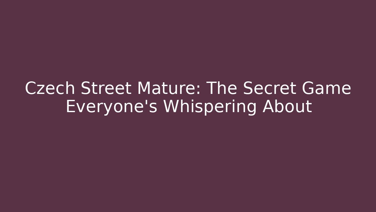 Czech Street Mature: The Secret Game Everyone's Whispering About