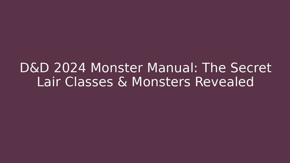 D&D 2024 Monster Manual: The Secret Lair Classes & Monsters Revealed - Vintage E-Juice