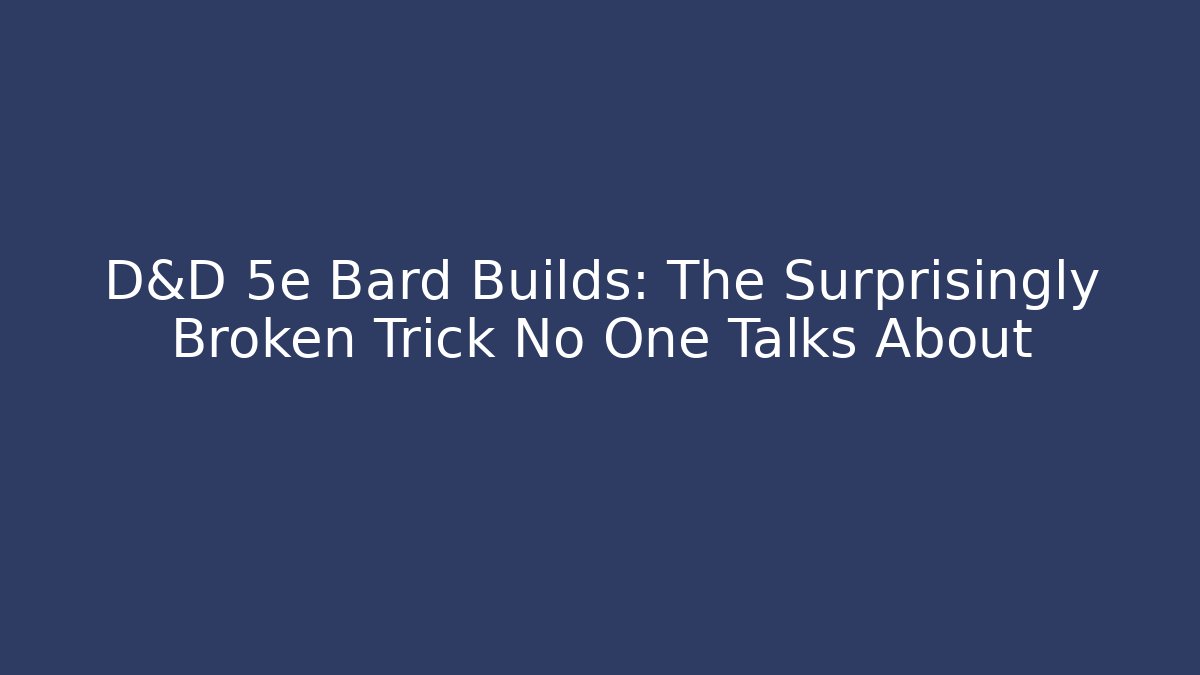 D&D 5e Bard Builds: The Surprisingly Broken Trick No One Talks About