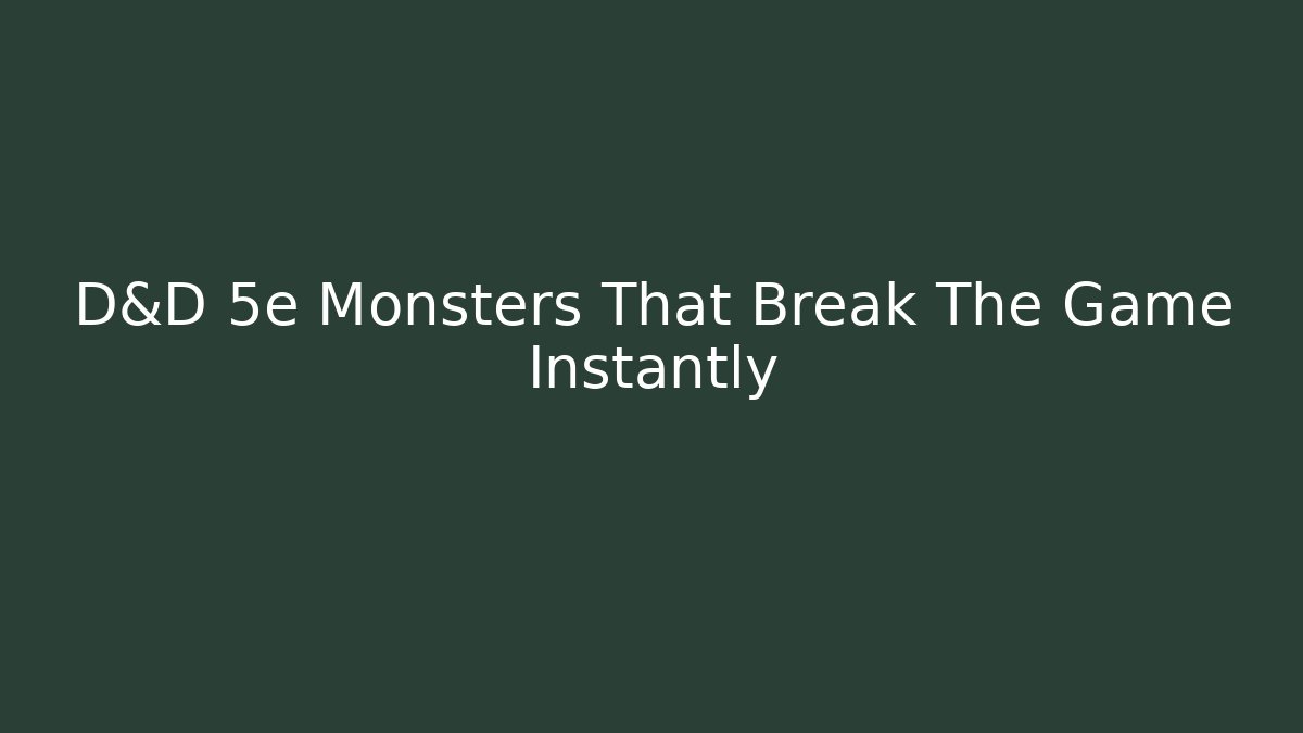 D&D 5e Monsters That Break The Game Instantly - Vintage E-Juice