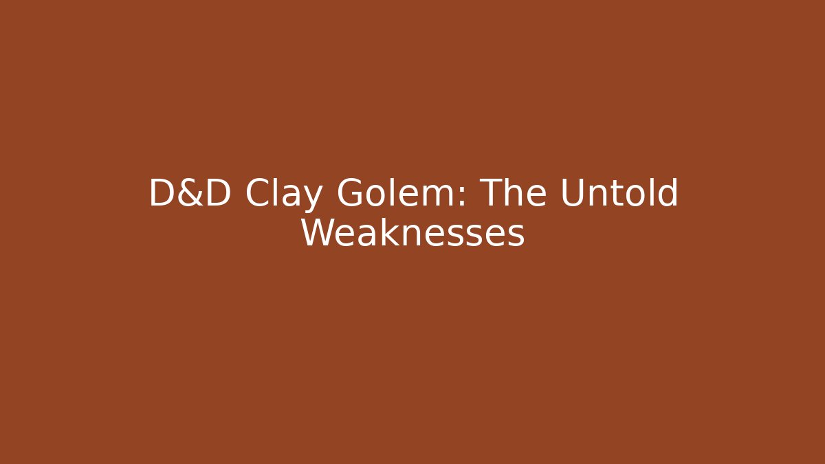 D&D Clay Golem: The Untold Weaknesses