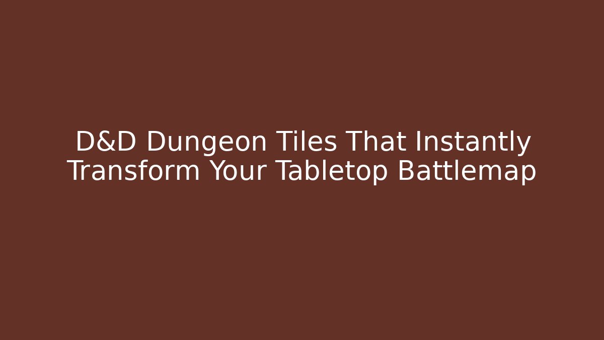 D&D Dungeon Tiles That Instantly Transform Your Tabletop Battlemap