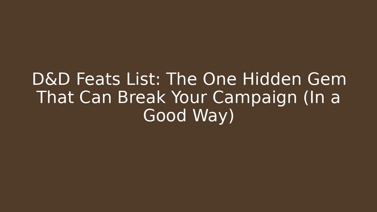 D&D Feats List: The One Hidden Gem That Can Break Your Campaign (In a Good Way)