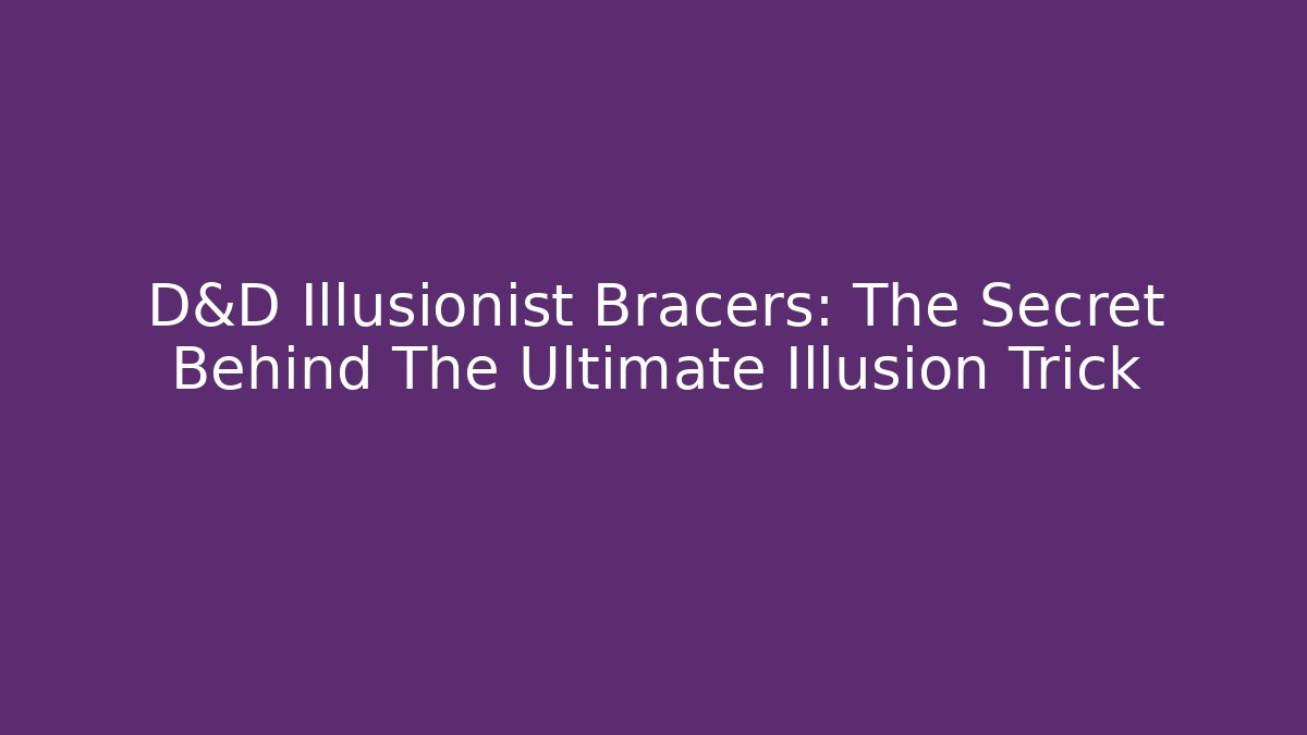 D&D Illusionist Bracers: The Secret Behind The Ultimate Illusion Trick
