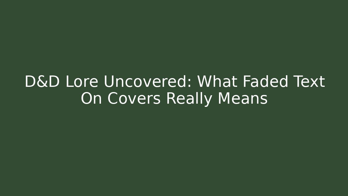 D&D Lore Uncovered: What Faded Text On Covers Really Means