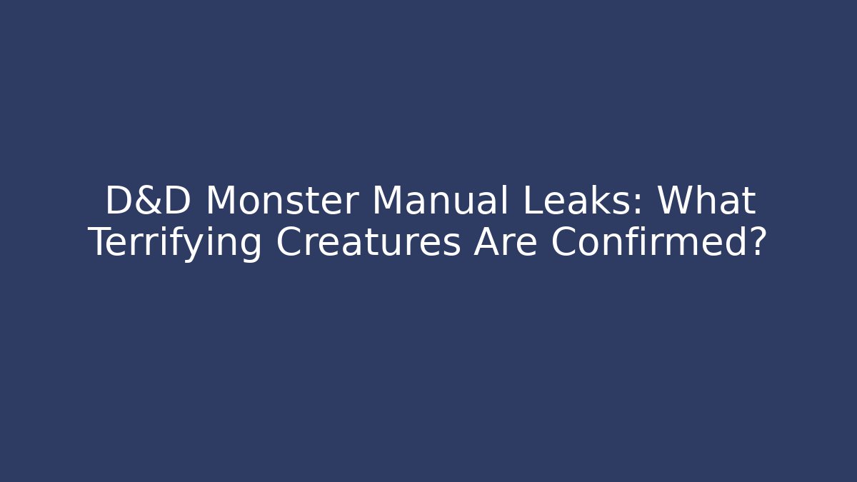 D&D Monster Manual Leaks: What Terrifying Creatures Are Confirmed?