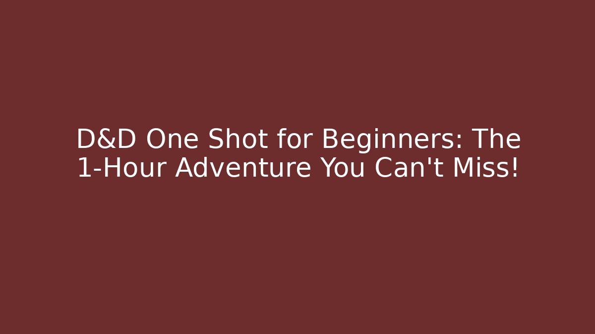 D&D One Shot for Beginners: The 1-Hour Adventure You Can't Miss!