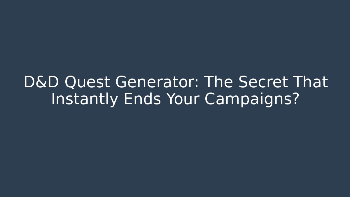 D&D Quest Generator: The Secret That Instantly Ends Your Campaigns?