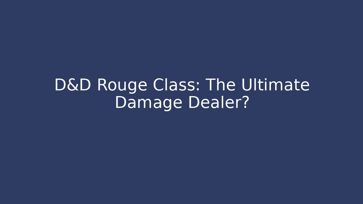 D&D Rouge Class: The Ultimate Damage Dealer?