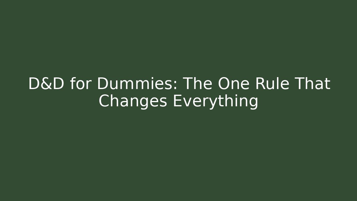 D&D for Dummies: The One Rule That Changes Everything