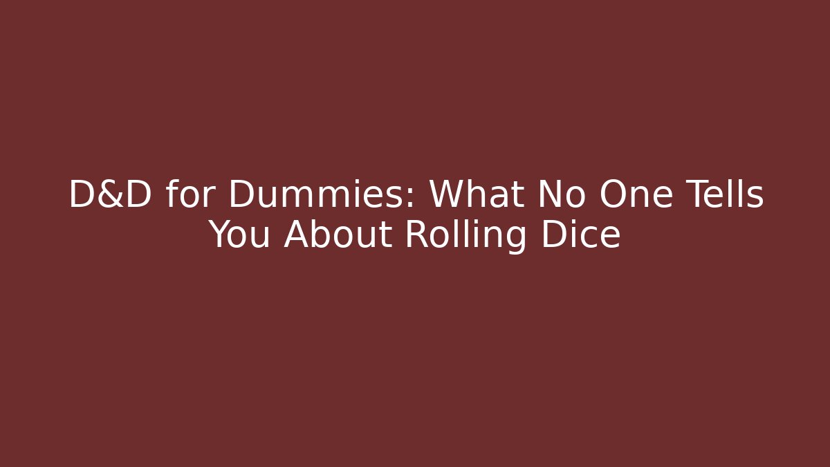 D&D for Dummies: What No One Tells You About Rolling Dice