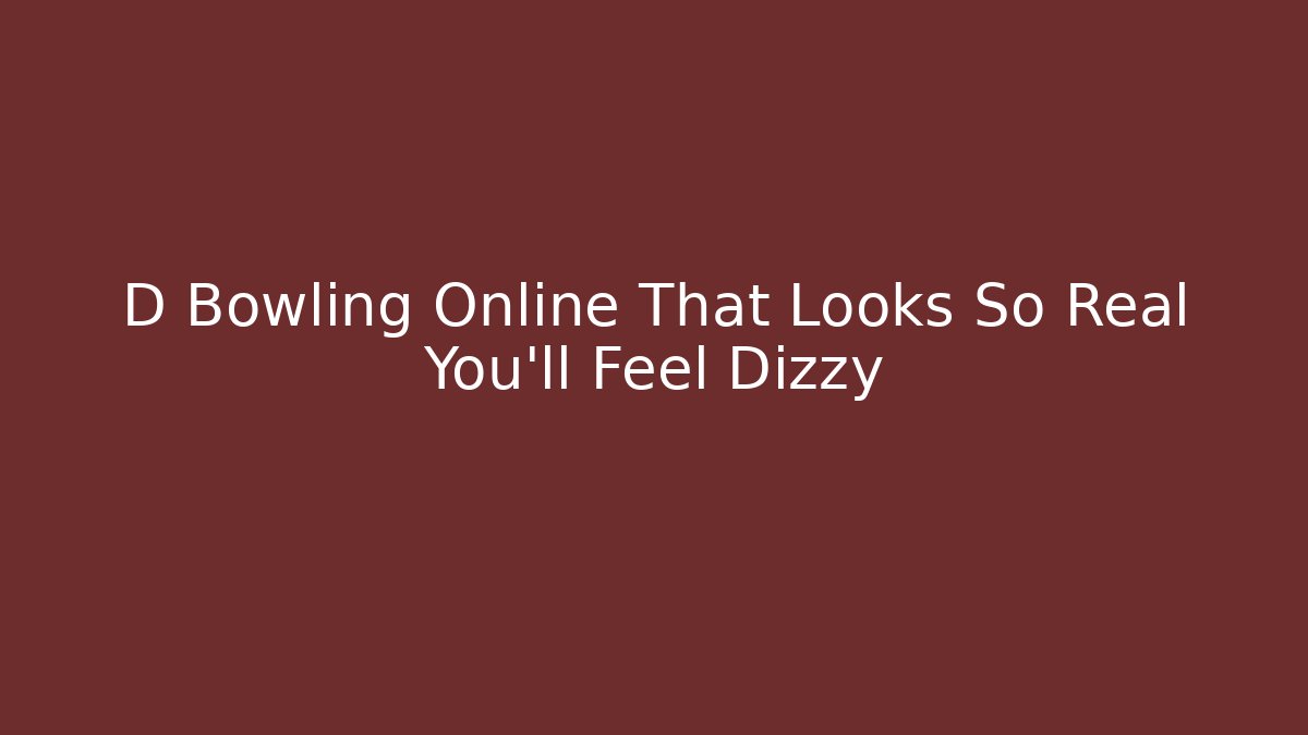 D Bowling Online That Looks So Real You'll Feel Dizzy