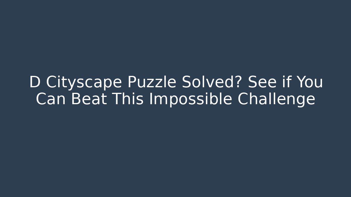 D Cityscape Puzzle Solved? See if You Can Beat This Impossible Challenge