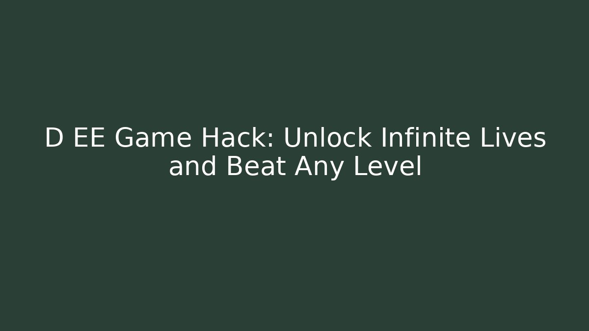 D EE Game Hack: Unlock Infinite Lives and Beat Any Level
