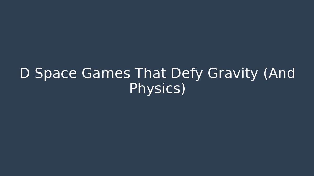 D Space Games That Defy Gravity (And Physics)