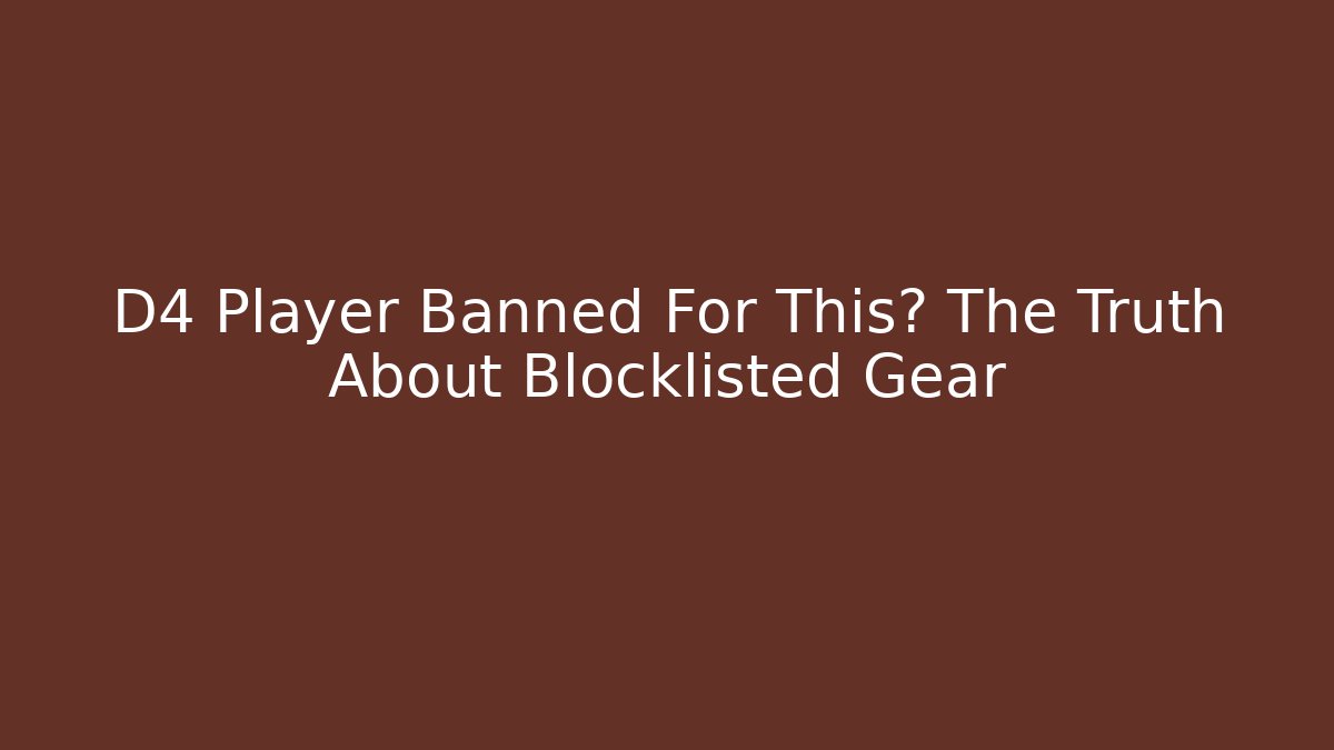 D4 Player Banned For This? The Truth About Blocklisted Gear