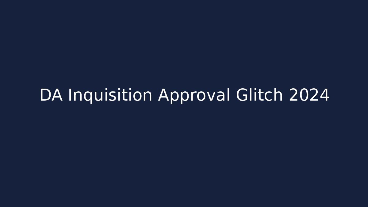 DA Inquisition Approval Glitch 2024