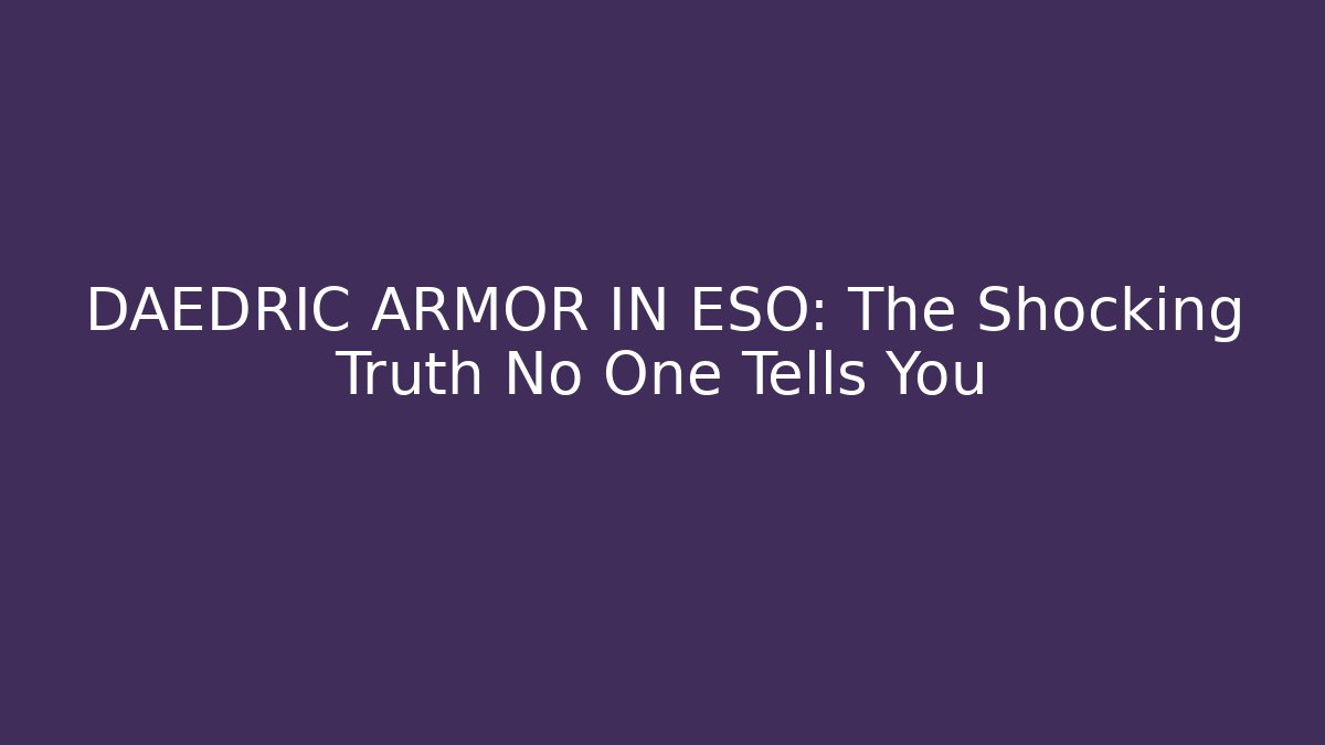 DAEDRIC ARMOR IN ESO: The Shocking Truth No One Tells You