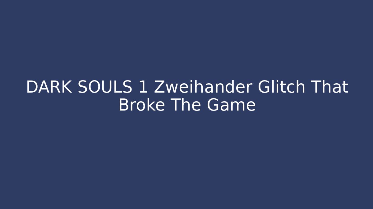 DARK SOULS 1 Zweihander Glitch That Broke The Game