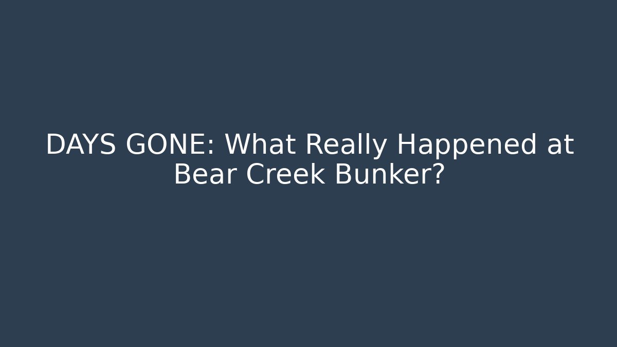 DAYS GONE: What Really Happened at Bear Creek Bunker?