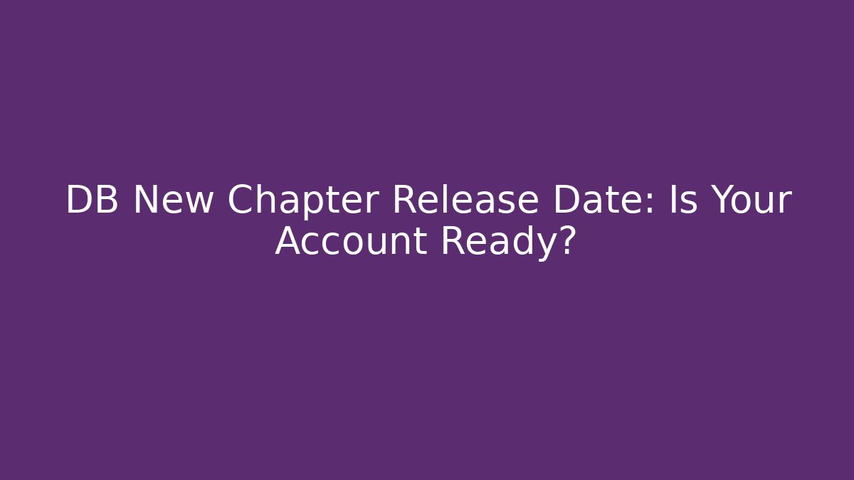 DB New Chapter Release Date: Is Your Account Ready?