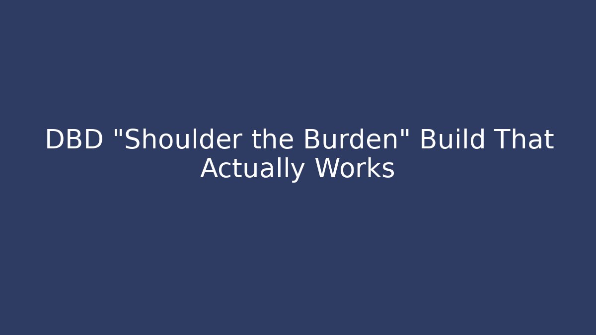 DBD "Shoulder the Burden" Build That Actually Works