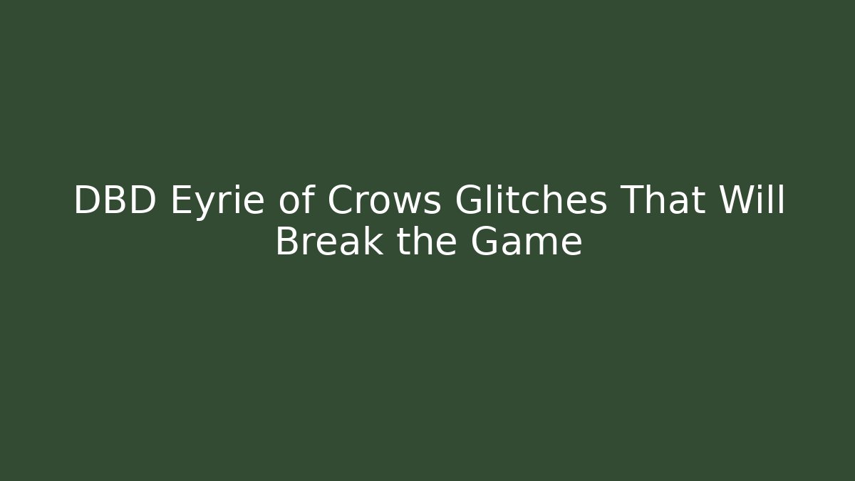 DBD Eyrie of Crows Glitches That Will Break the Game