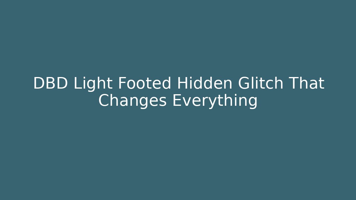 DBD Light Footed Hidden Glitch That Changes Everything