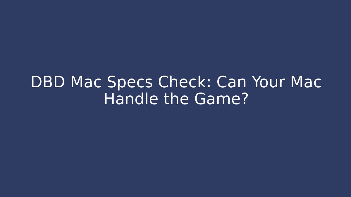 DBD Mac Specs Check: Can Your Mac Handle the Game?