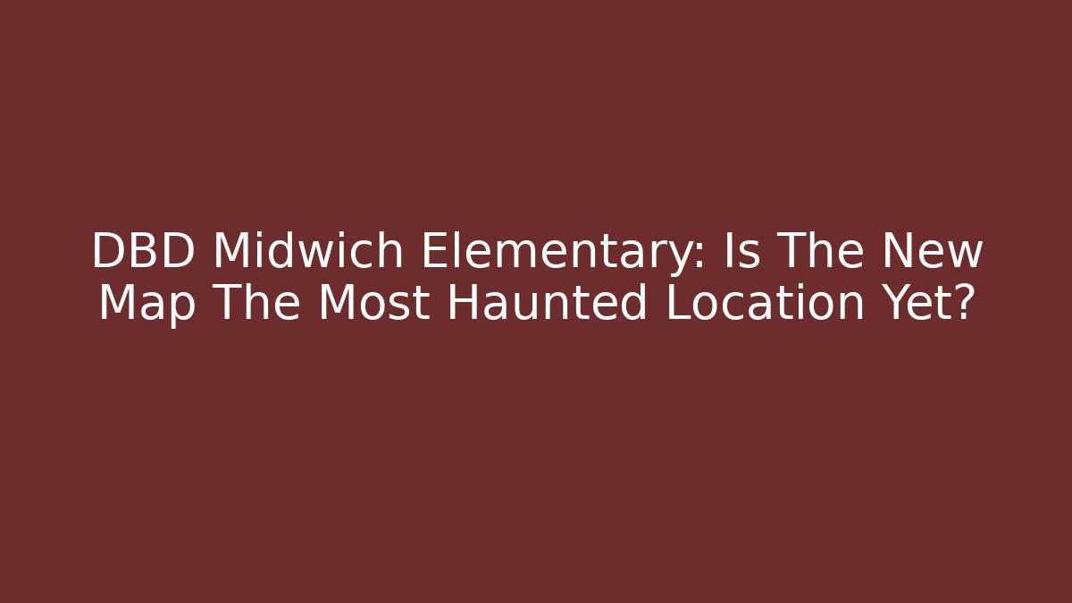 DBD Midwich Elementary: Is The New Map The Most Haunted Location Yet? - Vintage E-Juice