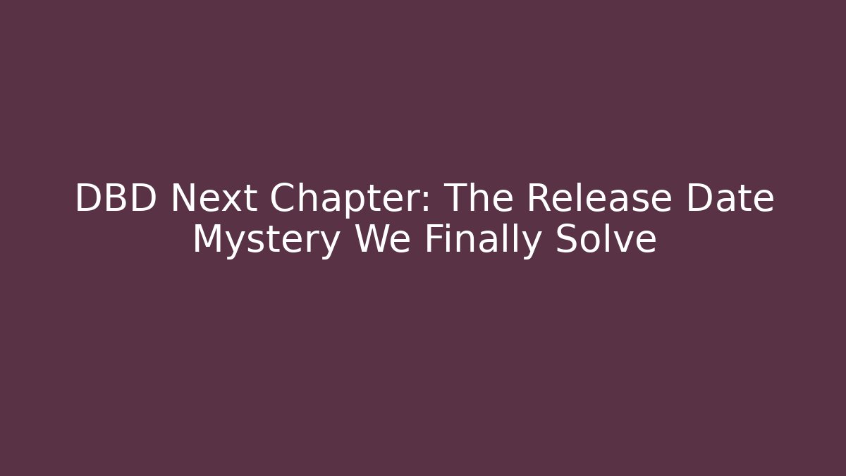 DBD Next Chapter: The Release Date Mystery We Finally Solve