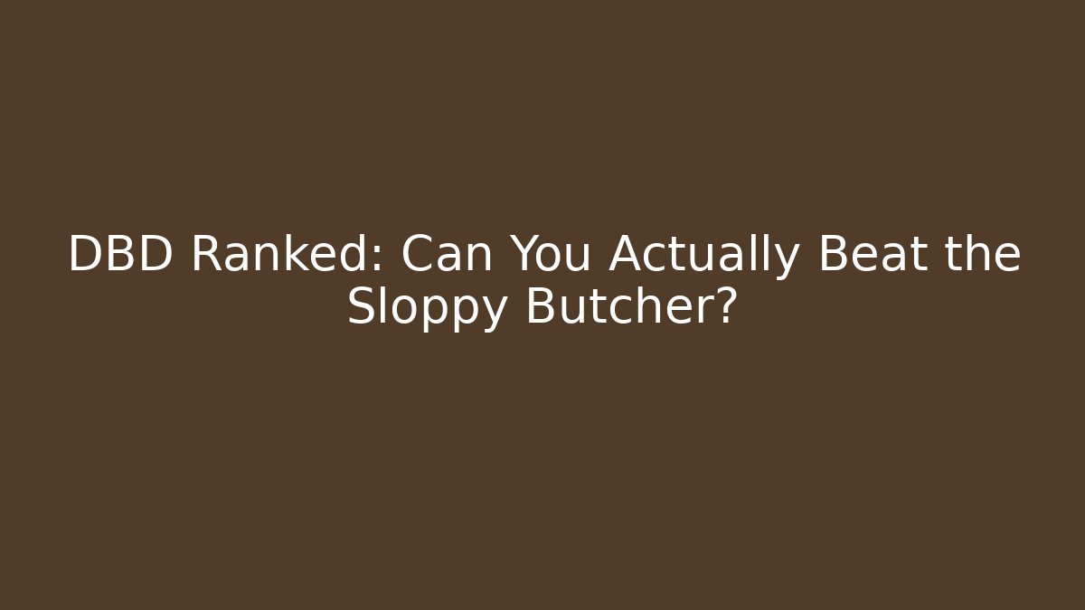 DBD Ranked: Can You Actually Beat the Sloppy Butcher?