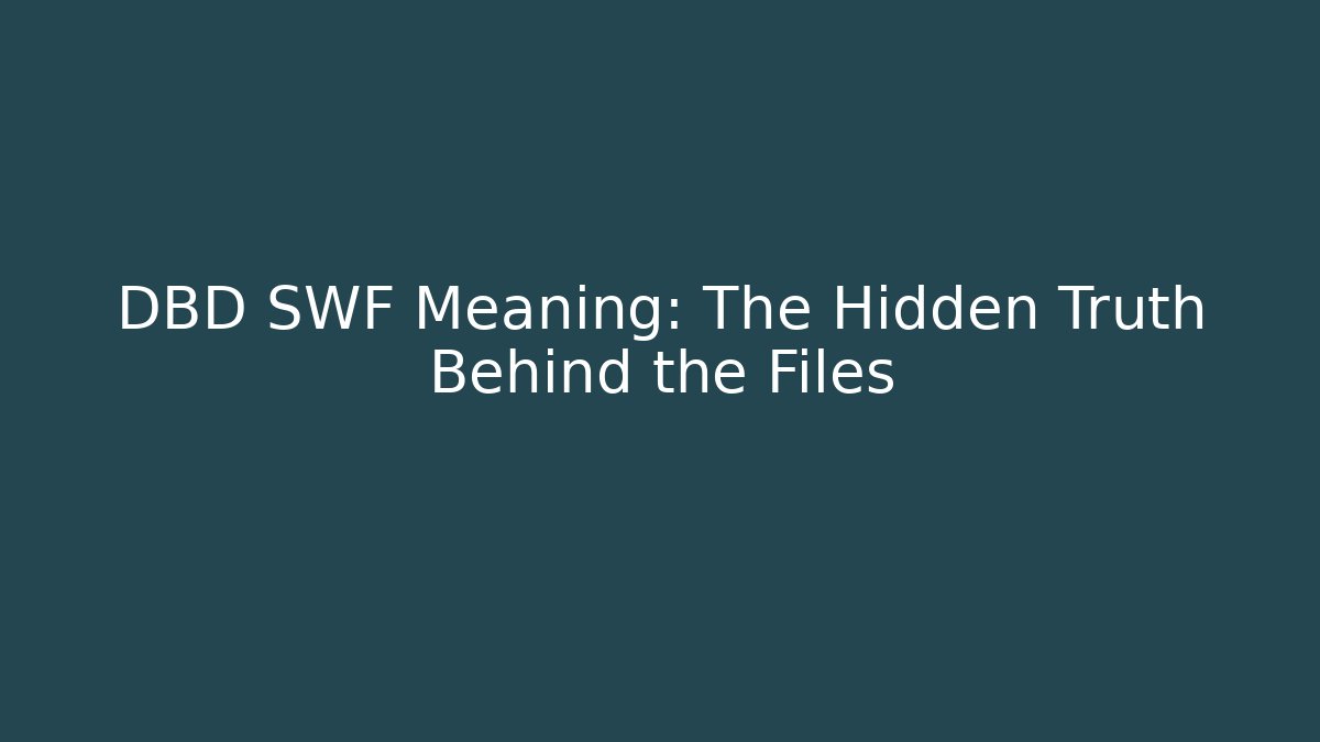 DBD SWF Meaning: The Hidden Truth Behind the Files