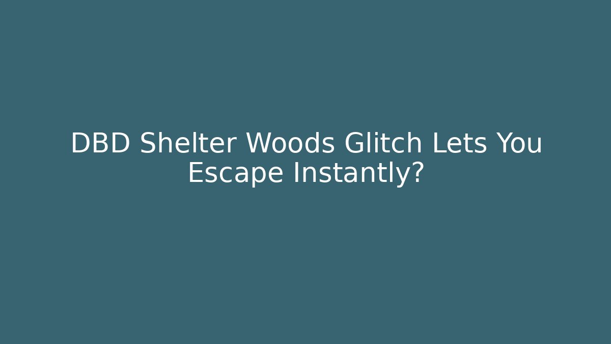 DBD Shelter Woods Glitch Lets You Escape Instantly?