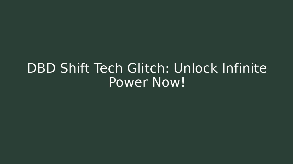 DBD Shift Tech Glitch: Unlock Infinite Power Now!