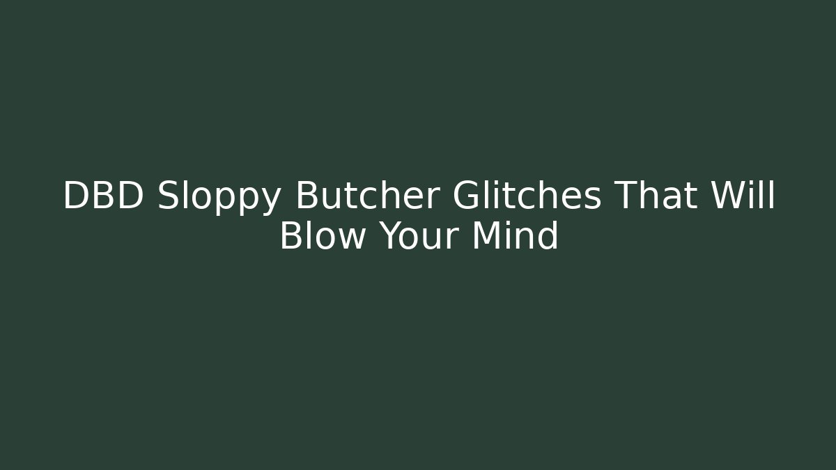 DBD Sloppy Butcher Glitches That Will Blow Your Mind - Vintage E-Juice