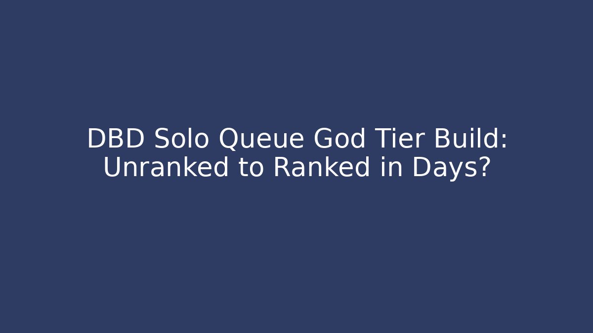 DBD Solo Queue God Tier Build: Unranked to Ranked in Days?