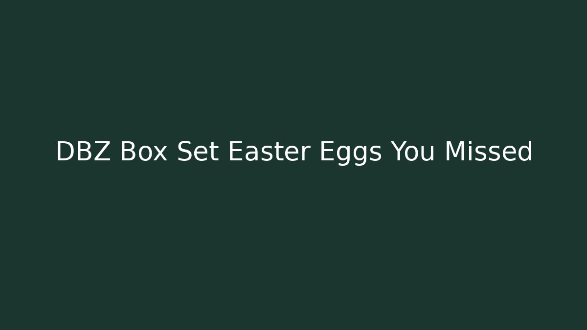 DBZ Box Set Easter Eggs You Missed - Vintage E-Juice