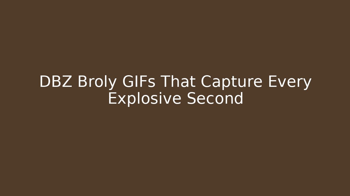 DBZ Broly GIFs That Capture Every Explosive Second