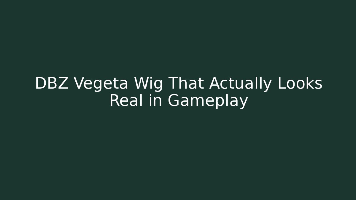 DBZ Vegeta Wig That Actually Looks Real in Gameplay