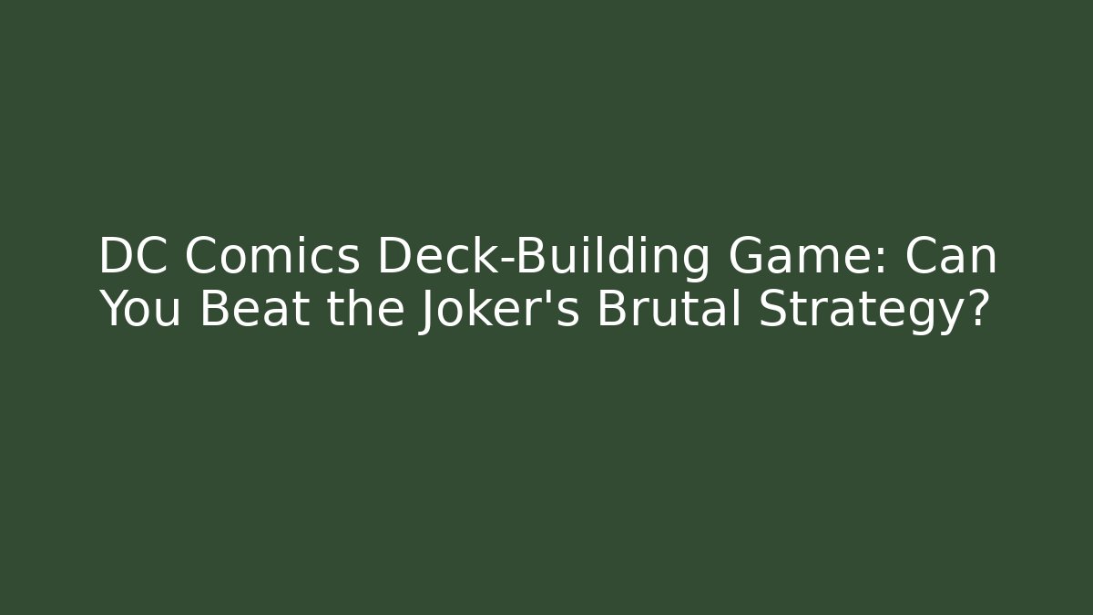 DC Comics Deck-Building Game: Can You Beat the Joker’s Brutal Strategy?