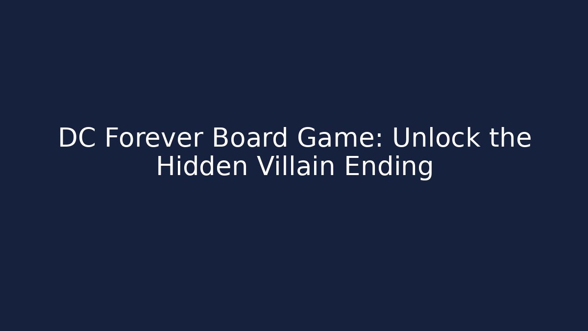 DC Forever Board Game: Unlock the Hidden Villain Ending