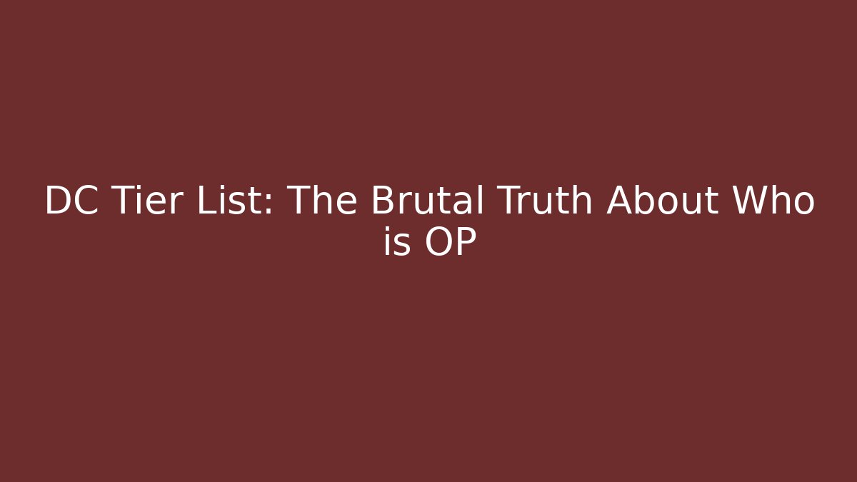 DC Tier List: The Brutal Truth About Who is OP