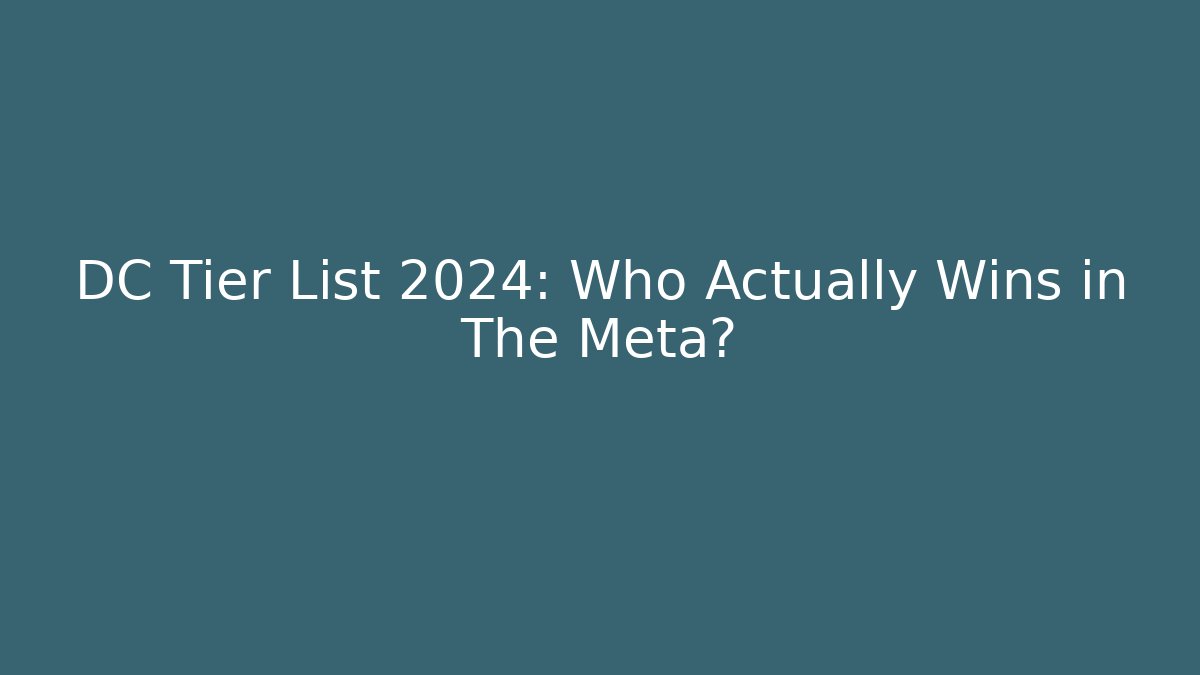 DC Tier List 2024: Who Actually Wins in The Meta?