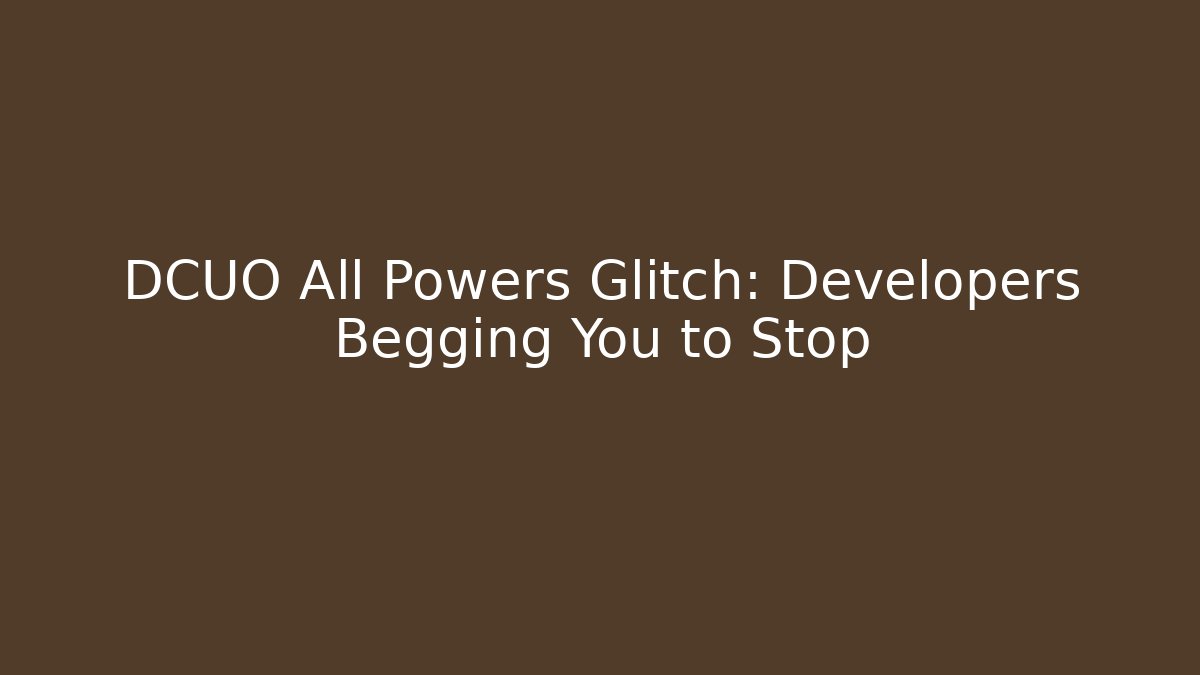 DCUO All Powers Glitch: Developers Begging You to Stop
