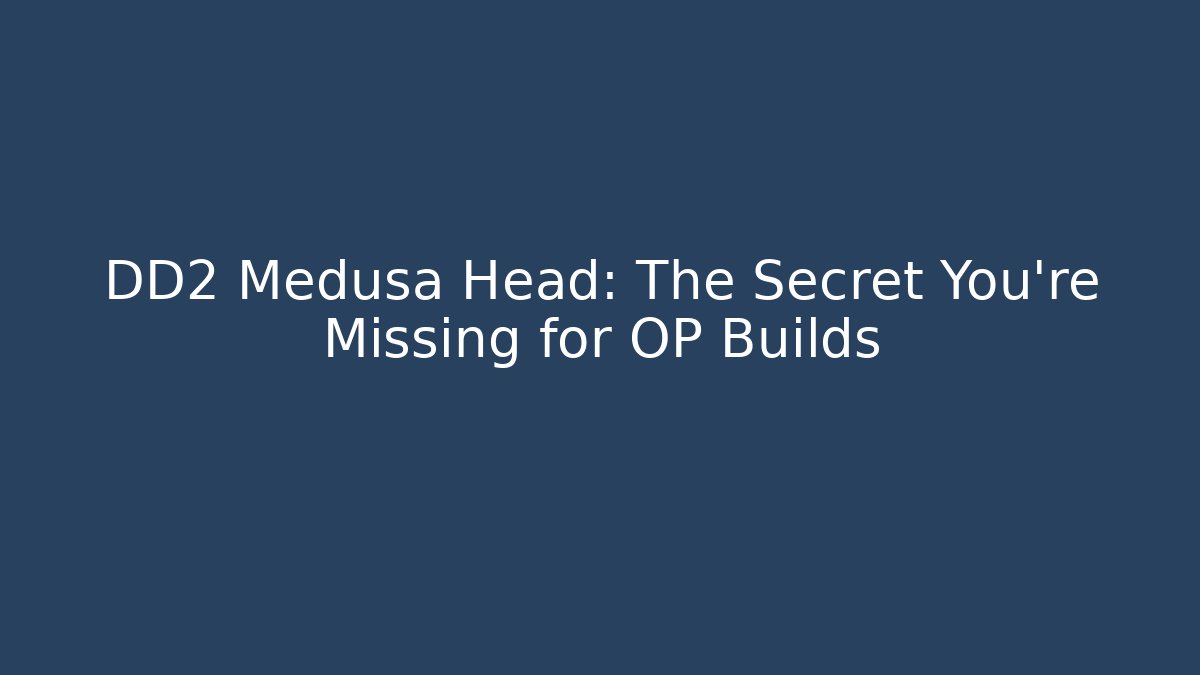 DD2 Medusa Head: The Secret You're Missing for OP Builds