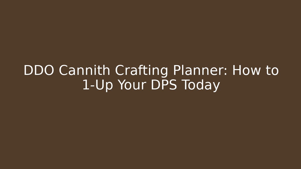 DDO Cannith Crafting Planner: How to 1-Up Your DPS Today - Vintage E-Juice